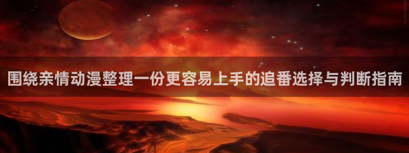 韩漫漫画人气排行榜:围绕亲情动漫整理一份更容易上手的追番选择与判断指南配图