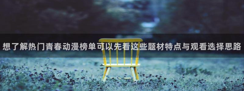 韩漫校园漫画:想了解热门青春动漫榜单可以先看这些题材特点与观看选择思路配图