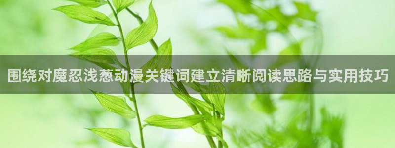 最新韩国漫画:围绕对魔忍浅葱动漫关键词建立清晰阅读思路与实用技巧配图